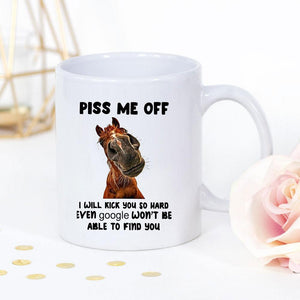 Funny Horse Piss Me Off I Will Kick You So Hard Even Google Won't Be Able To Find You White Mug Gifts For Birthday, Anniversary Ceramic Coffee Mug 11-15 Oz