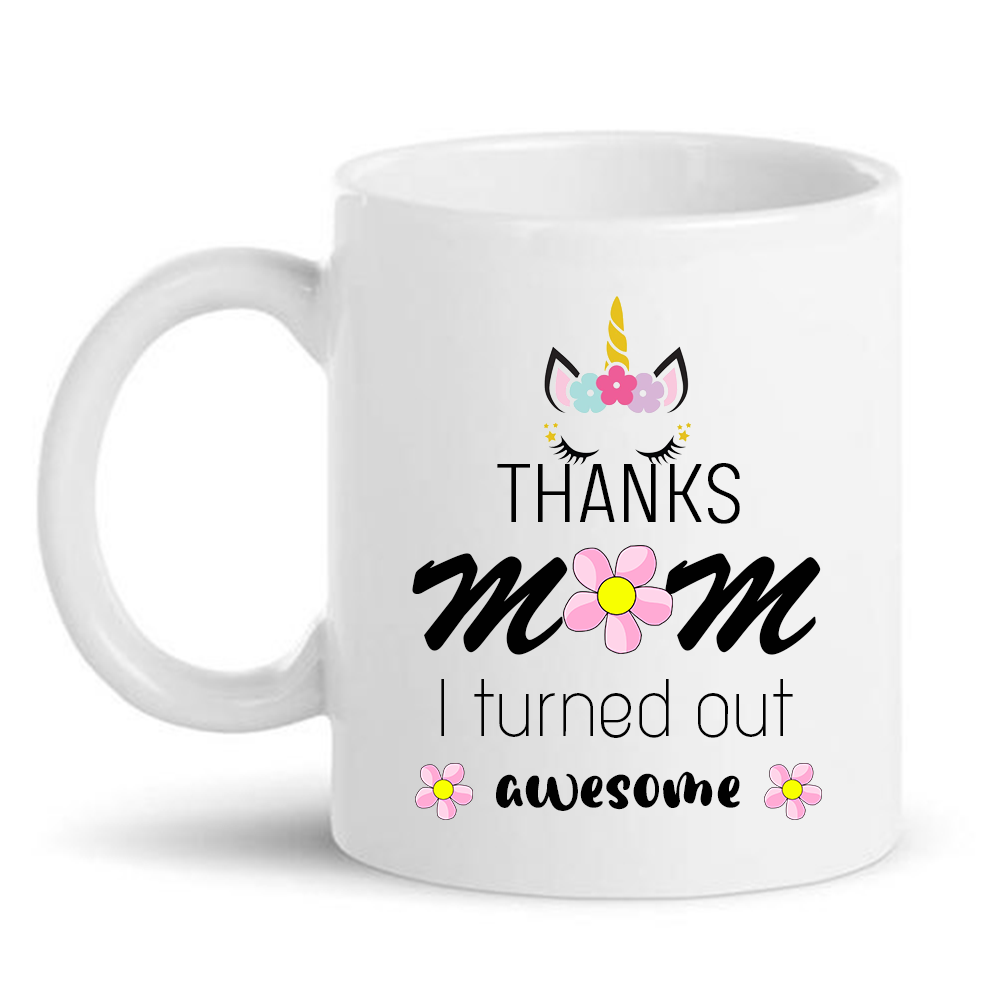 Thanks Mom I Turned out Awesome Mug, Unicorn Mug, Funny Mug Gifts For Her, Mother's Day ,Birthday, Anniversary Ceramic Changing Color Mug 11-15 Oz