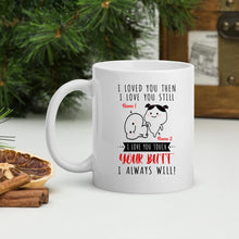 Load image into Gallery viewer, Personalized I Loved You Then I Love You Still Mug Funny And Cute Couple Mug Gifts For Couple, Husband And Wife On Valentine&#39;s Day Anniversary Birthday Christmas Thanksgiving 11 Oz - 15 Oz Mug
