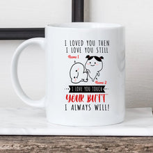 Load image into Gallery viewer, Personalized I Loved You Then I Love You Still Mug Funny And Cute Couple Mug Gifts For Couple, Husband And Wife On Valentine&#39;s Day Anniversary Birthday Christmas Thanksgiving 11 Oz - 15 Oz Mug
