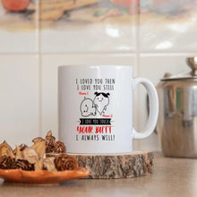 Load image into Gallery viewer, Personalized I Loved You Then I Love You Still Mug Funny And Cute Couple Mug Gifts For Couple, Husband And Wife On Valentine&#39;s Day Anniversary Birthday Christmas Thanksgiving 11 Oz - 15 Oz Mug
