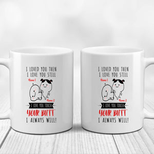 Personalized I Loved You Then I Love You Still Mug Funny And Cute Couple Mug Gifts For Couple, Husband And Wife On Valentine's Day Anniversary Birthday Christmas Thanksgiving 11 Oz - 15 Oz Mug